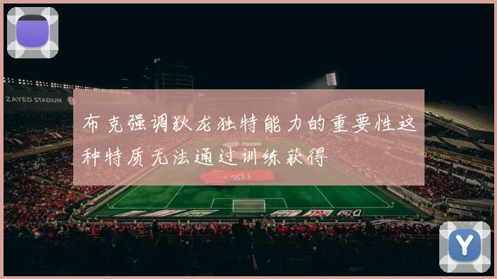 布克强调狄龙独特能力的重要性这种特质无法通过训练获得