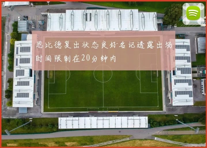 恩比德复出状态良好名记透露出场时间限制在20分钟内